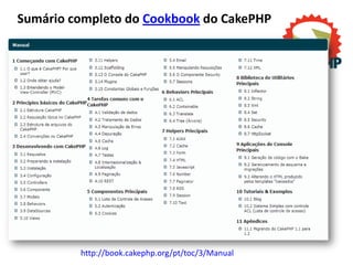 Sumário completo do Cookbook do CakePHP




         http://book.cakephp.org/pt/toc/3/Manual
 