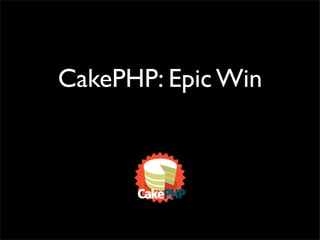 CakePHP: Epic Win
 