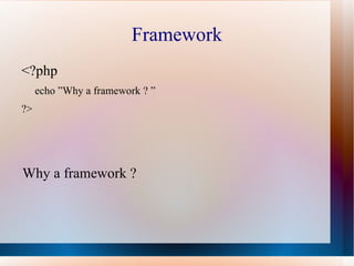 Framework <?php  echo ”Why a framework ? ”  ?> Why a framework ? 