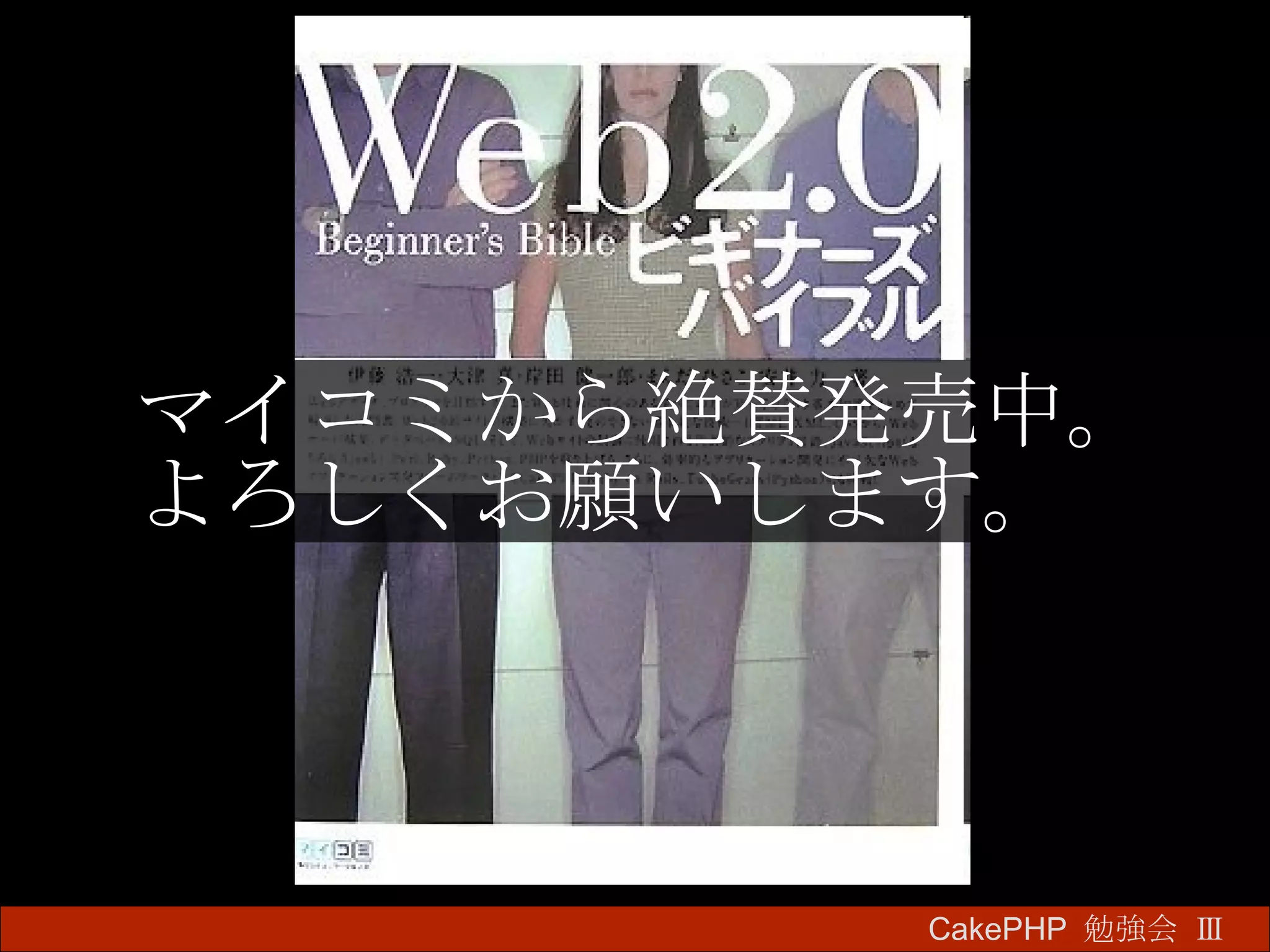 マイコミから絶賛発売中。 よろしくお願いします。 CakePHP  勉強会 Ⅲ　 