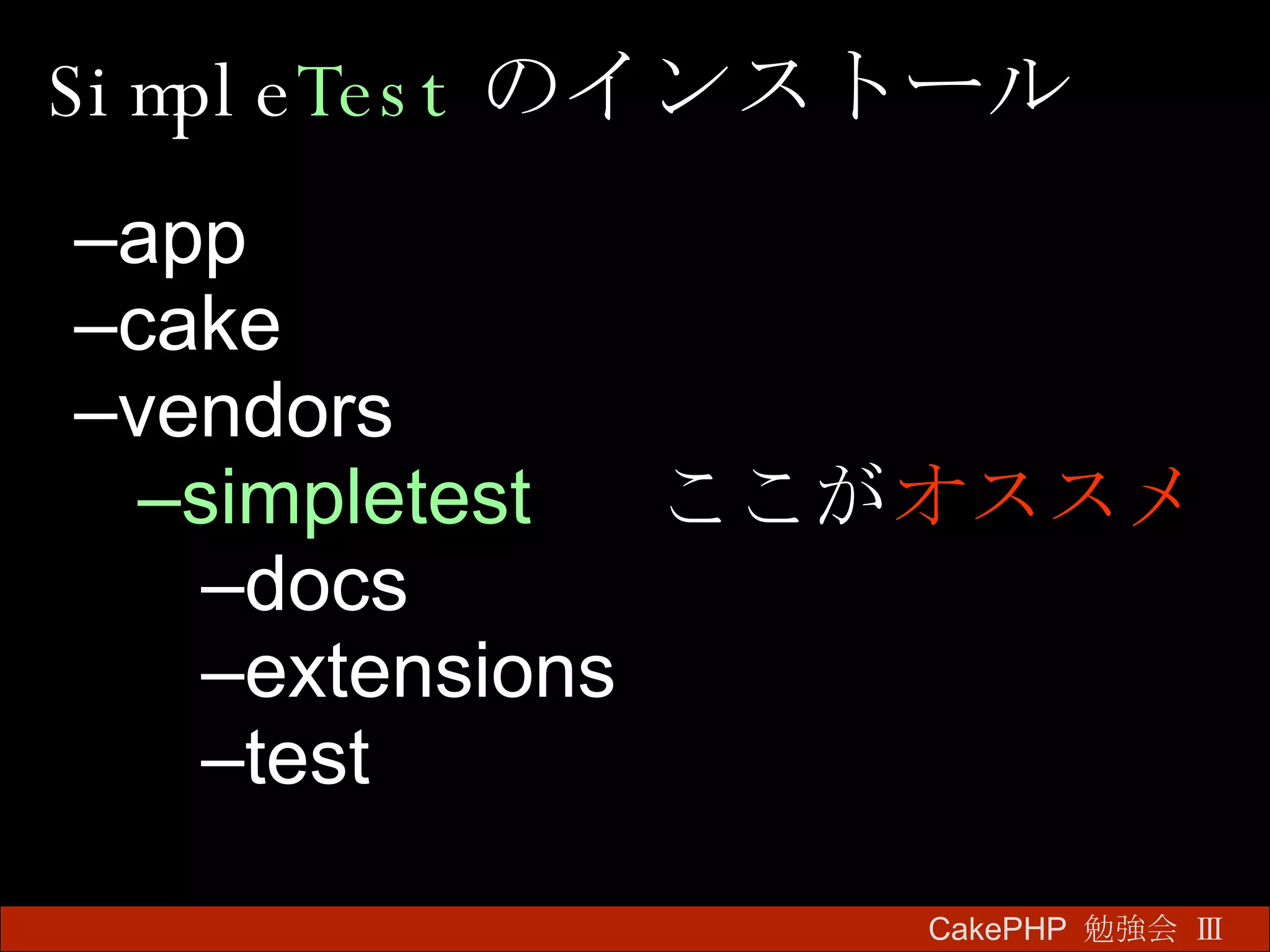 Simple Test のインストール CakePHP  勉強会 Ⅲ　 app cake vendors simpletest  ここが オススメ docs extensions test 
