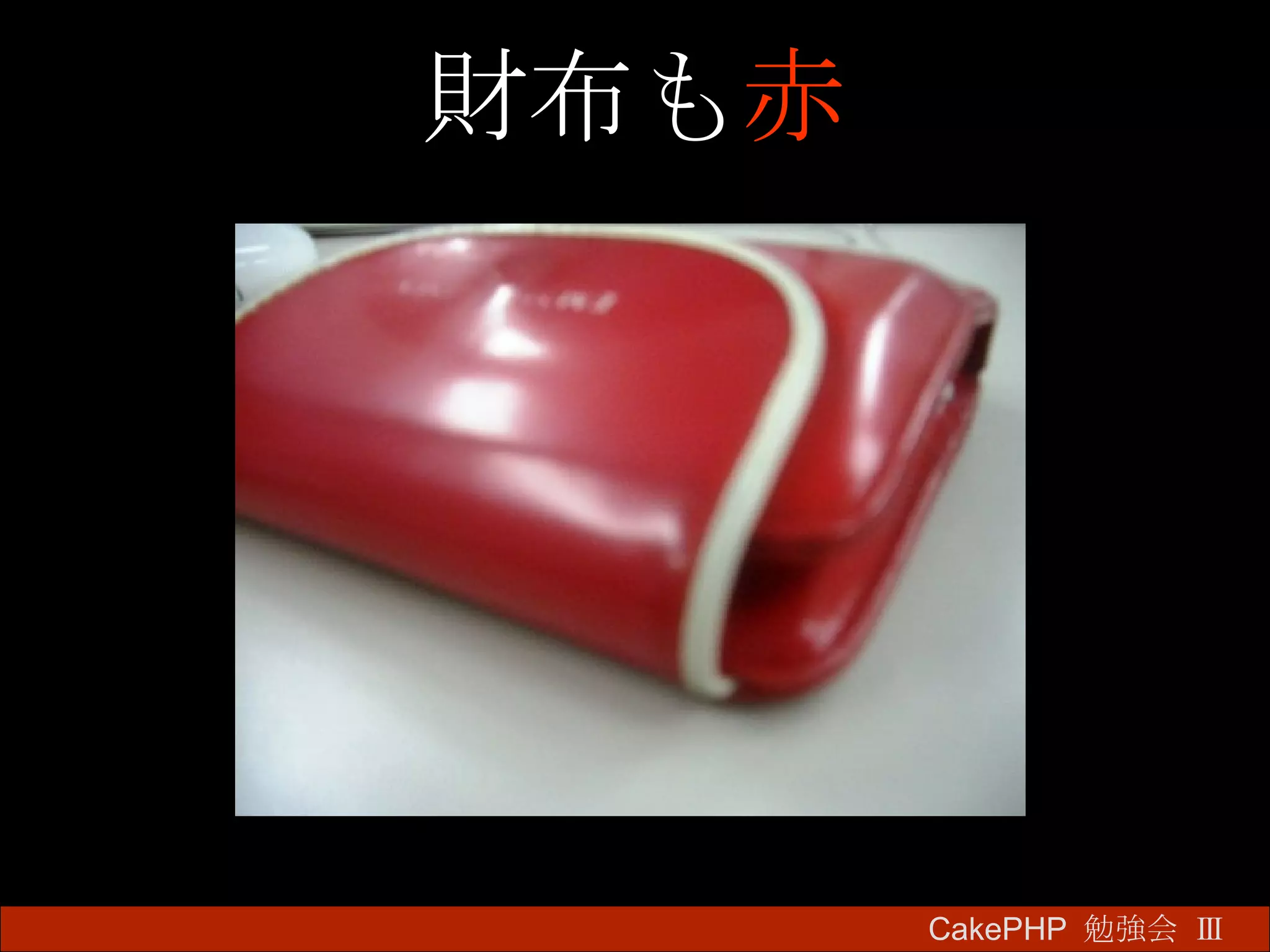 財布も 赤 CakePHP  勉強会 Ⅲ　 