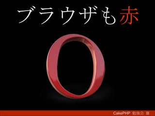 ブラウザも 赤 CakePHP  勉強会 Ⅲ　 