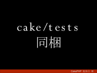 cake/tests 同梱 CakePHP  勉強会 Ⅲ　 