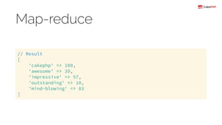 Map-reduce
// Result 
[ 
'cakephp' => 100, 
'awesome' => 39, 
'impressive' => 57, 
'outstanding' => 10, 
'mind-blowing' => 83 
]
 