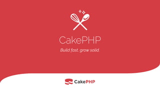 CakePHP
Build fast, grow solid.
 