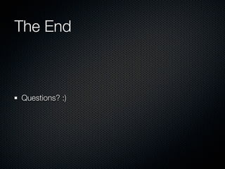 The End
Questions? :)