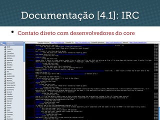 Documentação [4.1]: IRC
•  Contato direto com desenvolvedores do core
 