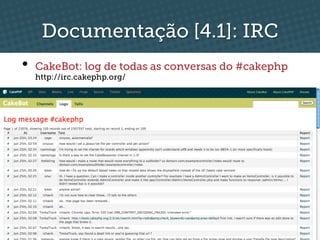 Documentação [4.1]: IRC
•  CakeBot: log de todas as conversas do #cakephp
  http://irc.cakephp.org/
 