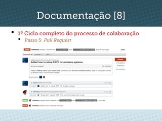 Documentação [8]
•  1º Ciclo completo do processo de colaboração
  •    Passo 5: Pull Request
 