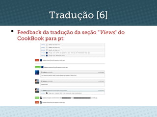 Tradução [6]
•  Feedback da tradução da seção "Views" do
  CookBook para pt:
 