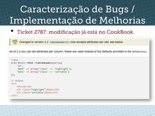 Caracterização de Bugs /
Implementação de Melhorias
•  Ticket 2787: modiﬁcação já está no CookBook.
 
