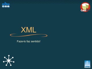 XML
Faze-lo faz sentido!
 