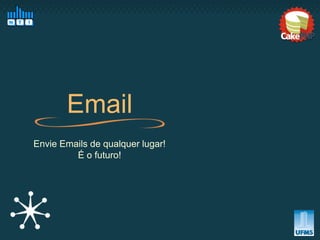 Email
Envie Emails de qualquer lugar!
         É o futuro!
 