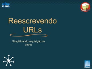Reescrevendo
   URLs
 Simplificando requisição de
            dados
 