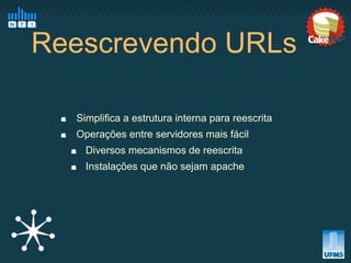 Reescrevendo URLs

  Simplifica a estrutura interna para reescrita
  Operações entre servidores mais fácil
    Diversos mecanismos de reescrita
    Instalações que não sejam apache
 
