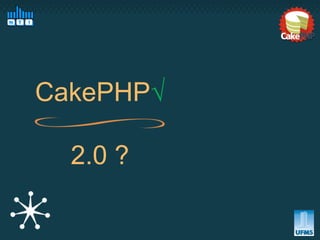 CakePHP√

  2.0 ?
 