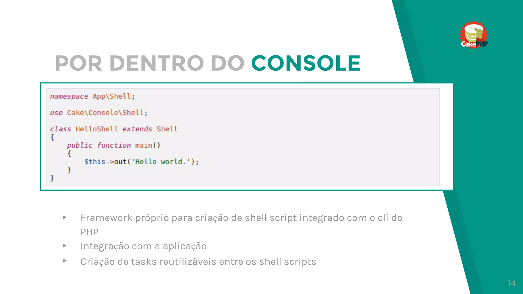 POR DENTRO DO CONSOLE
▸ Framework próprio para criação de shell script integrado com o cli do
PHP
▸ Integração com a aplicação
▸ Criação de tasks reutilizáveis entre os shell scripts
14
 