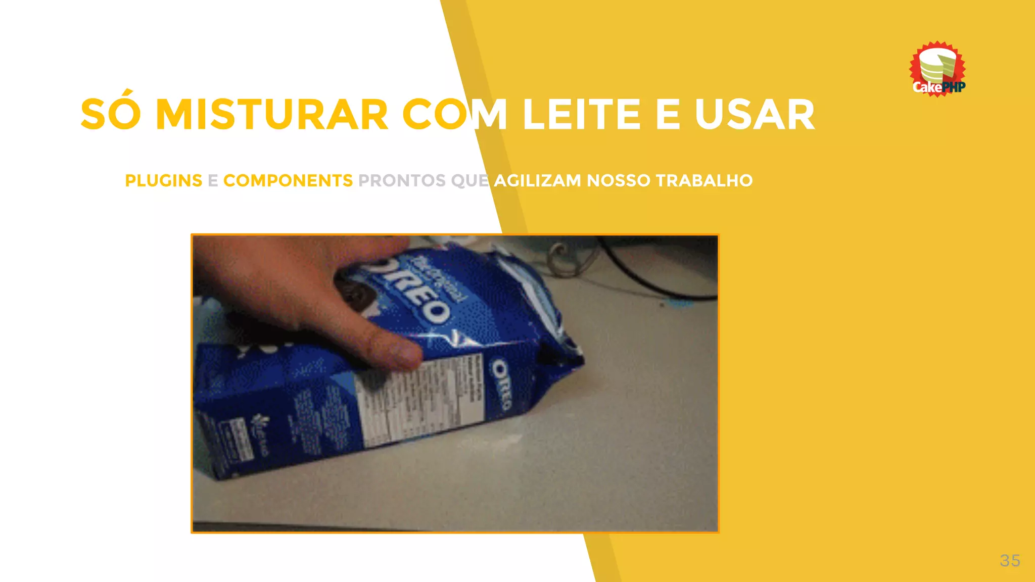 SÓ MISTURAR COM LEITE E USAR
PLUGINS E COMPONENTS PRONTOS QUE AGILIZAM NOSSO TRABALHO
35
 