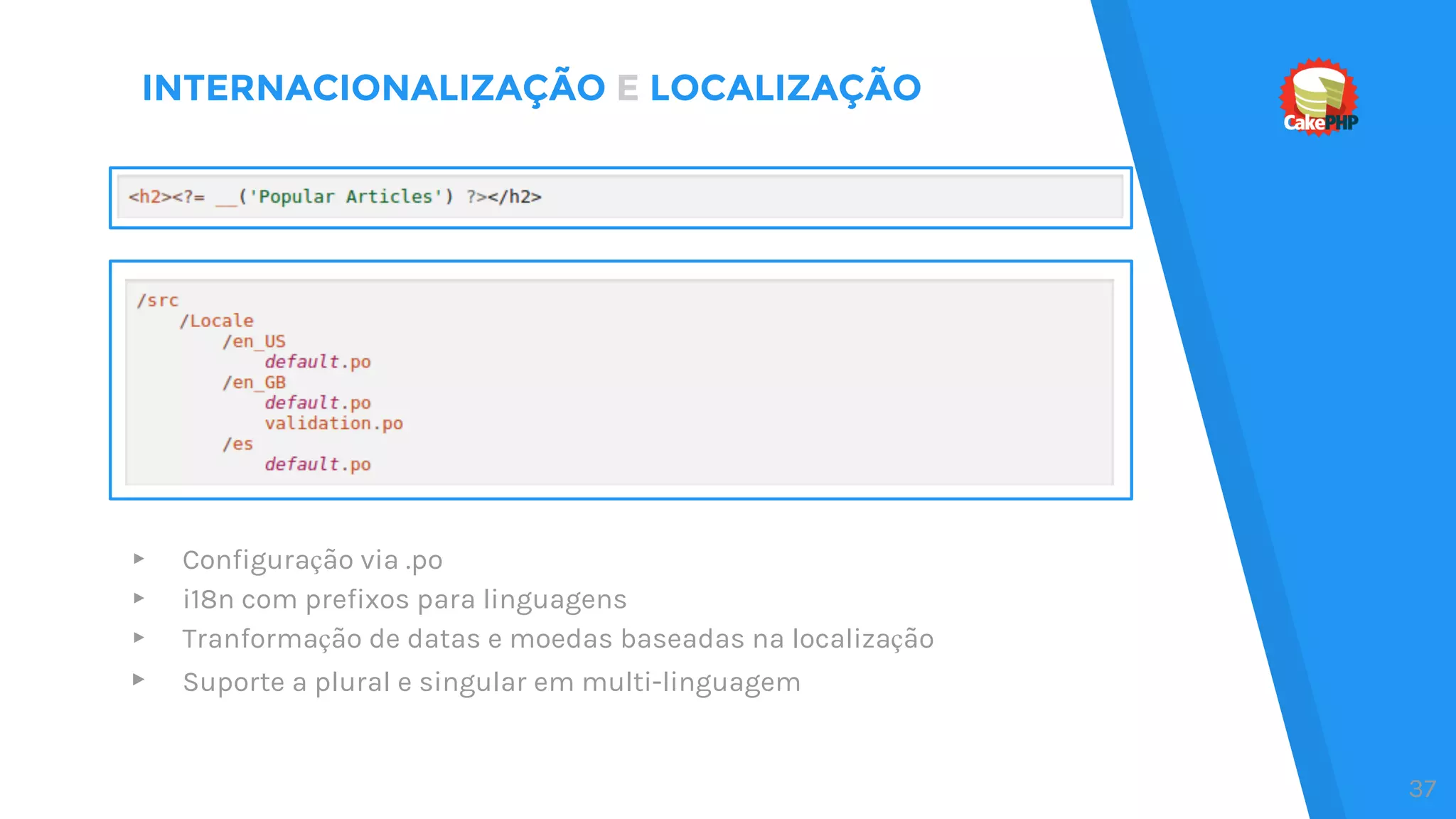 INTERNACIONALIZAÇÃO E LOCALIZAÇÃO
▸ Configuração via .po
▸ i18n com prefixos para linguagens
▸ Tranformação de datas e moedas baseadas na localização
▸ Suporte a plural e singular em multi-linguagem
37
 