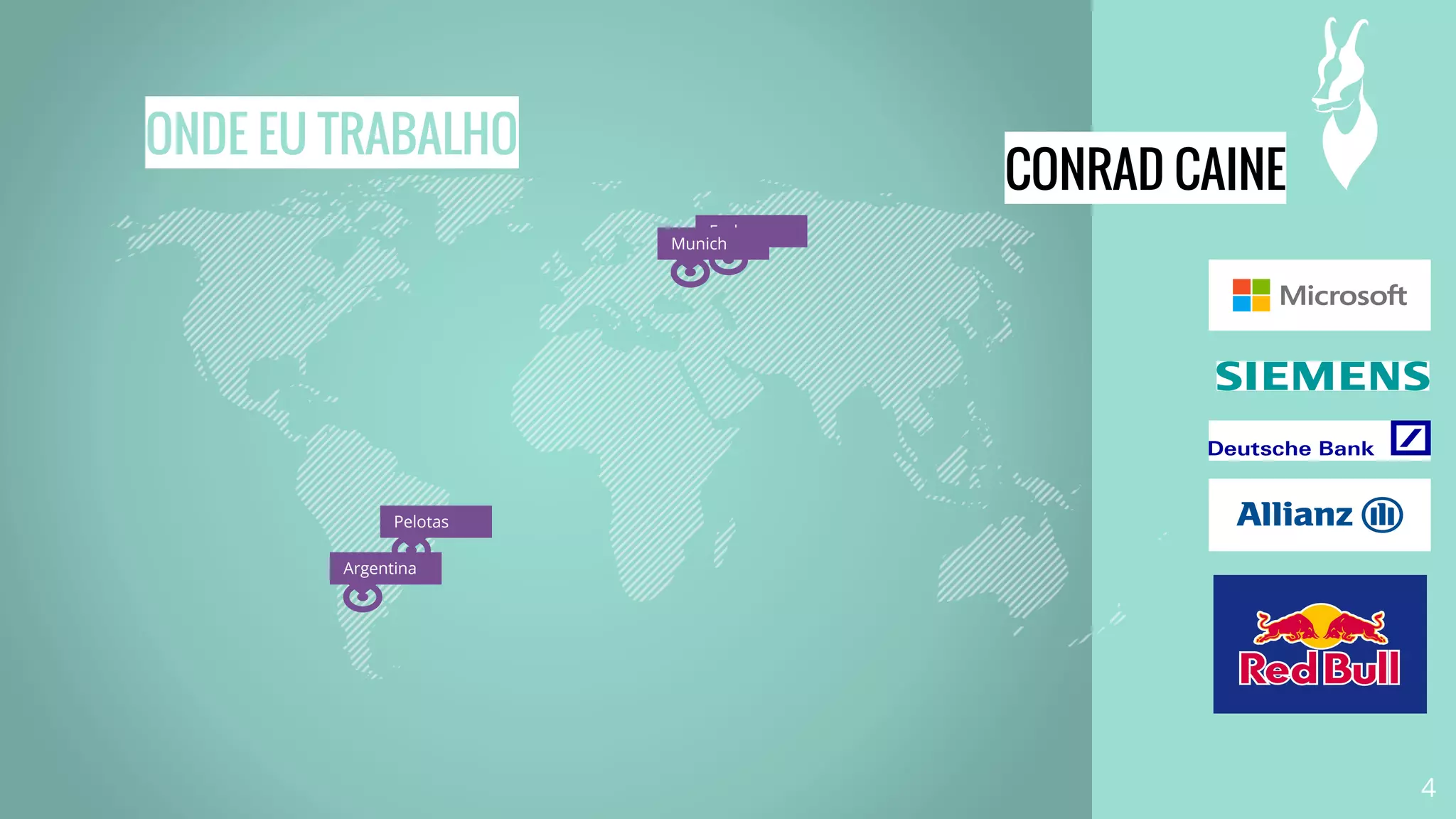 ONDE EU TRABALHO
Pelotas
Earlang
Argentina
CONRAD CAINE
4
Munich
 