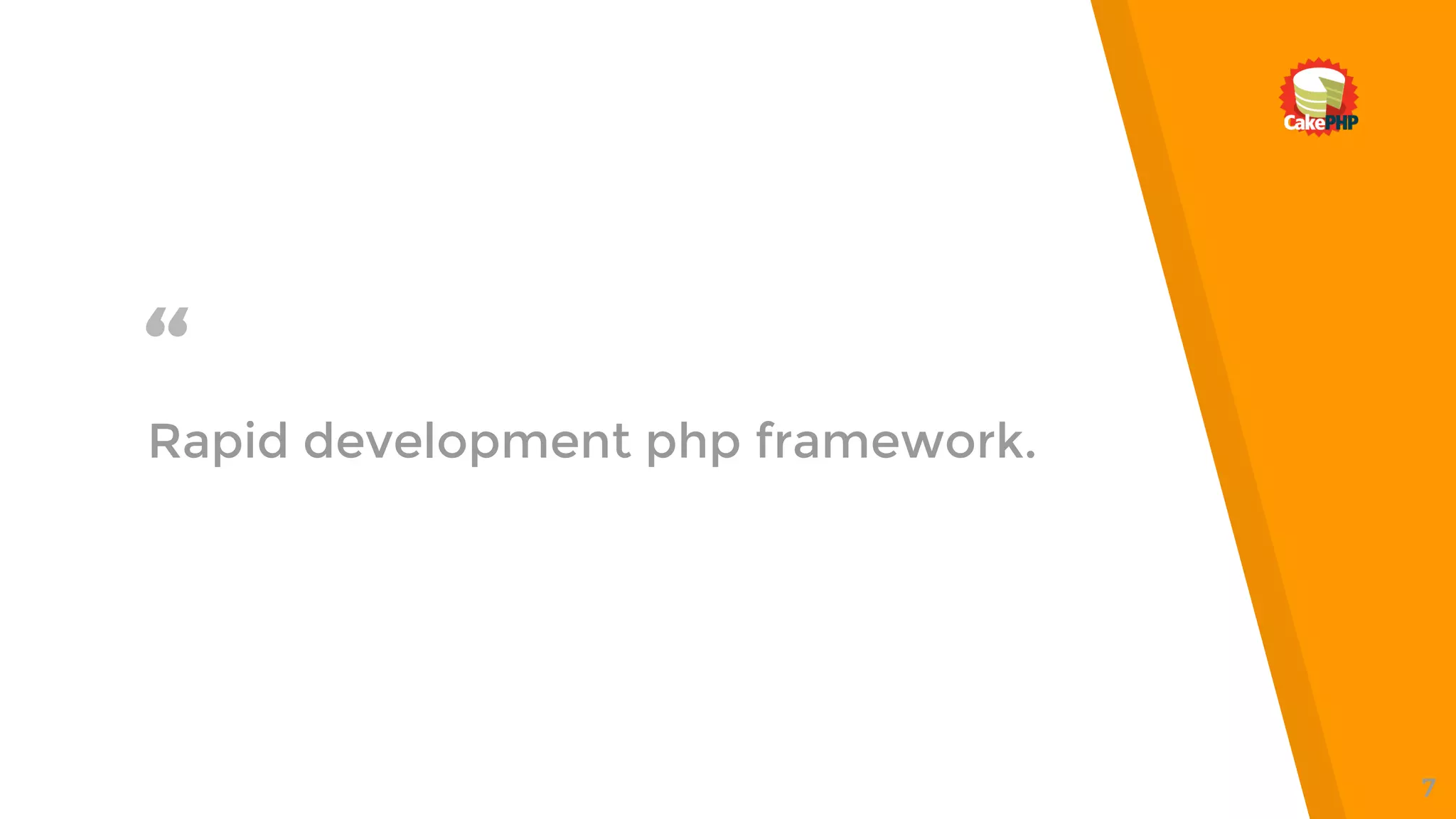 “Rapid development php framework.
7
 