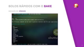 BOLOS RÁPIDOS COM O BAKE
GERAÇÃO DE CÓDIGOS
31
 