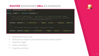 ROUTER MAPEANDO URLs DE BARBADA
▸ Mapeamento por array
▸ Aplicação de regras e possibilidade de ter classe propria
▸ Suporte a regex
▸ Rotas nomeadas
▸ Suporte a prefixos
36
 