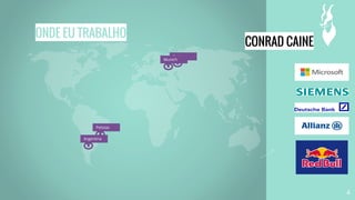 ONDE EU TRABALHO
Pelotas
Earlang
Argentina
CONRAD CAINE
4
Munich
 