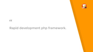 “Rapid development php framework.
7
 