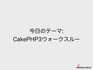 今日のテーマ:
CakePHP3ウォークスルー
 