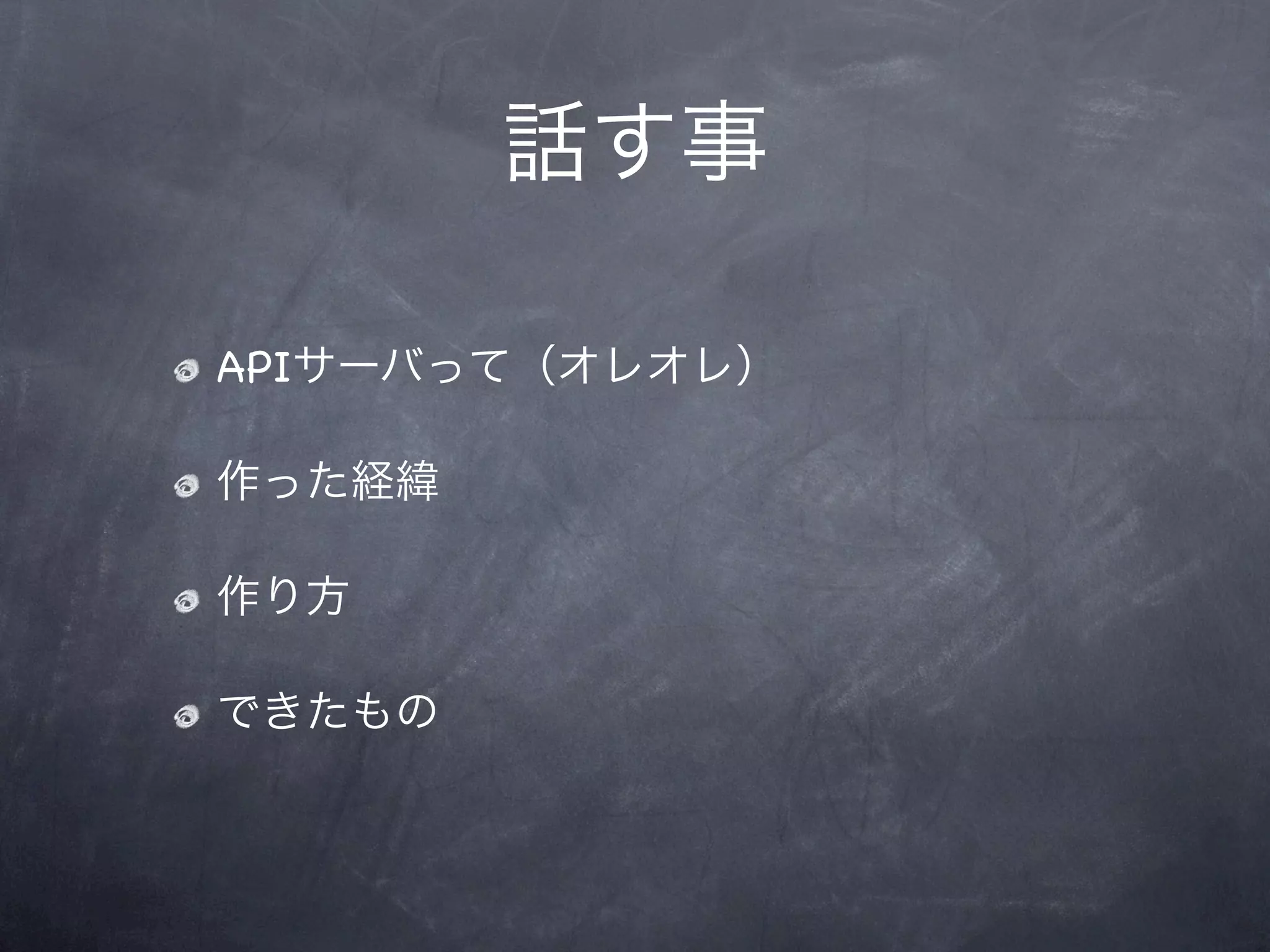 話す事

APIサーバって（オレオレ）

作った経緯

作り方

できたもの
 