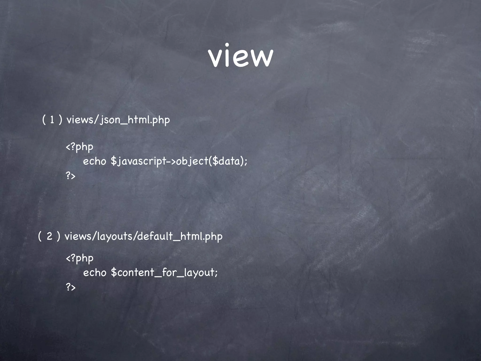 view
( 1 ) views/json_html.php

     <?php
        echo $javascript->object($data);
     ?>




( 2 ) views/layouts/default_html.php
     <?php
        echo $content_for_layout;
     ?>
 