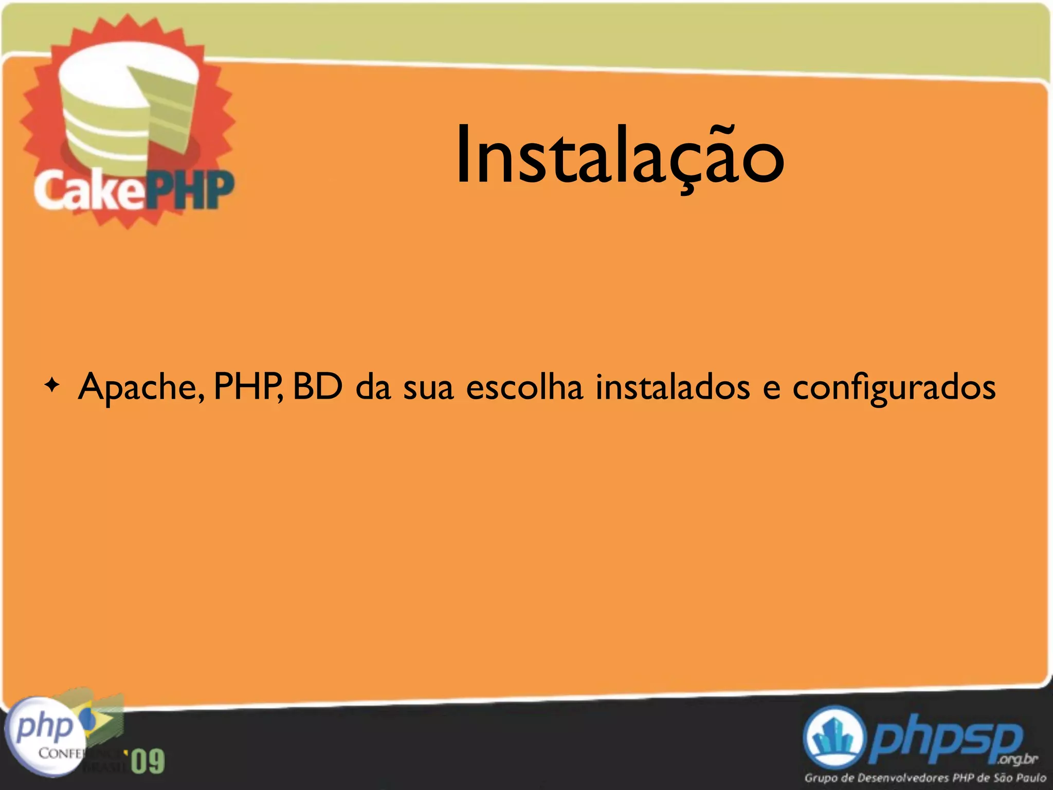 Instalação

✦   Apache, PHP, BD da sua escolha instalados e conﬁgurados
 