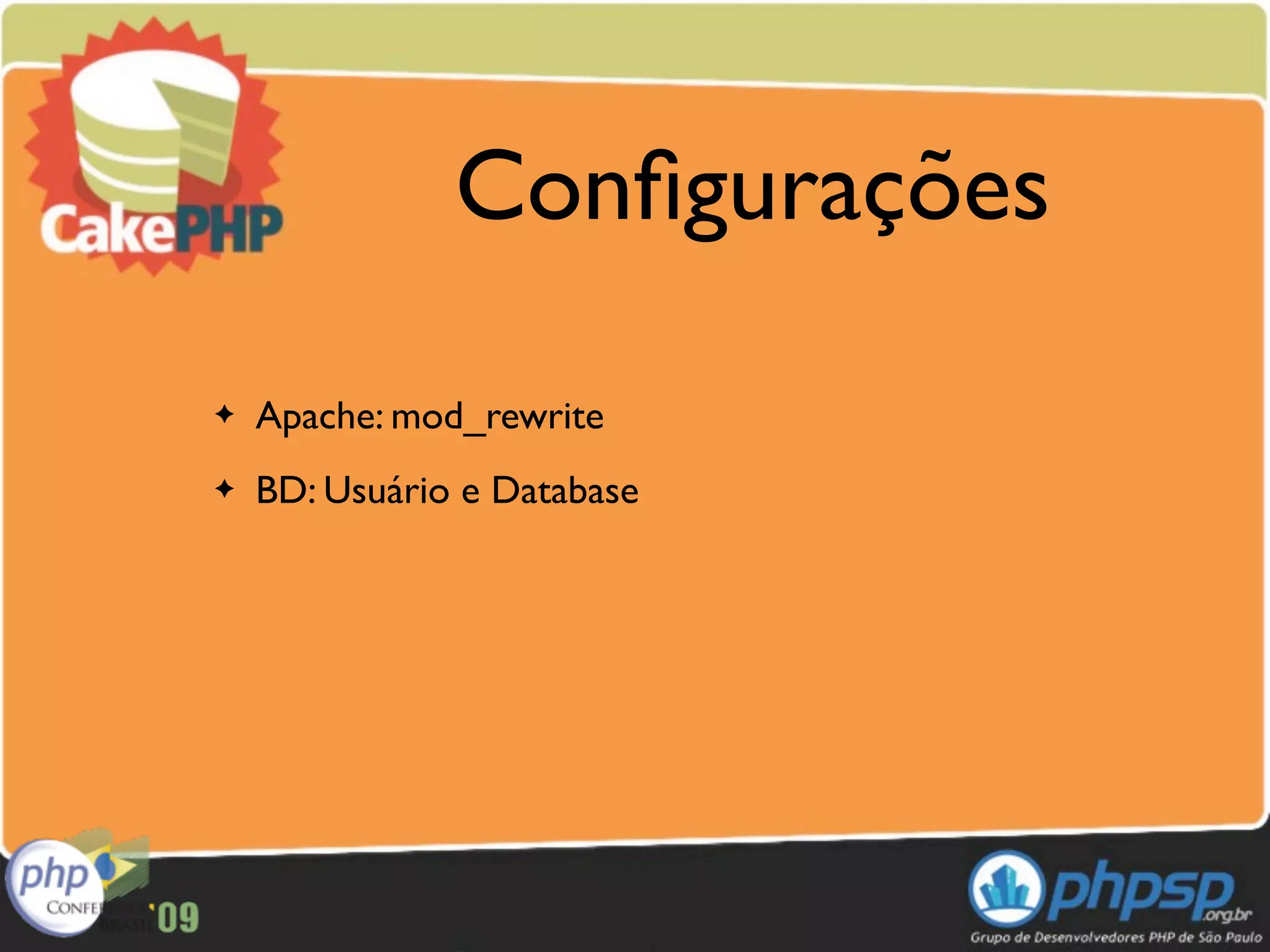 Conﬁgurações

✦   Apache: mod_rewrite
✦   BD: Usuário e Database
 
