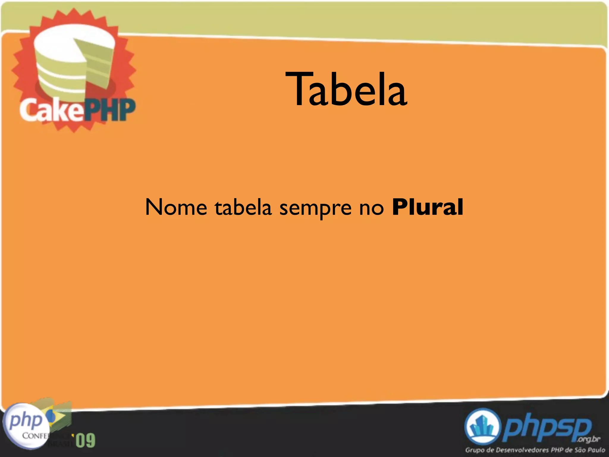 Tabela

Nome tabela sempre no Plural
 