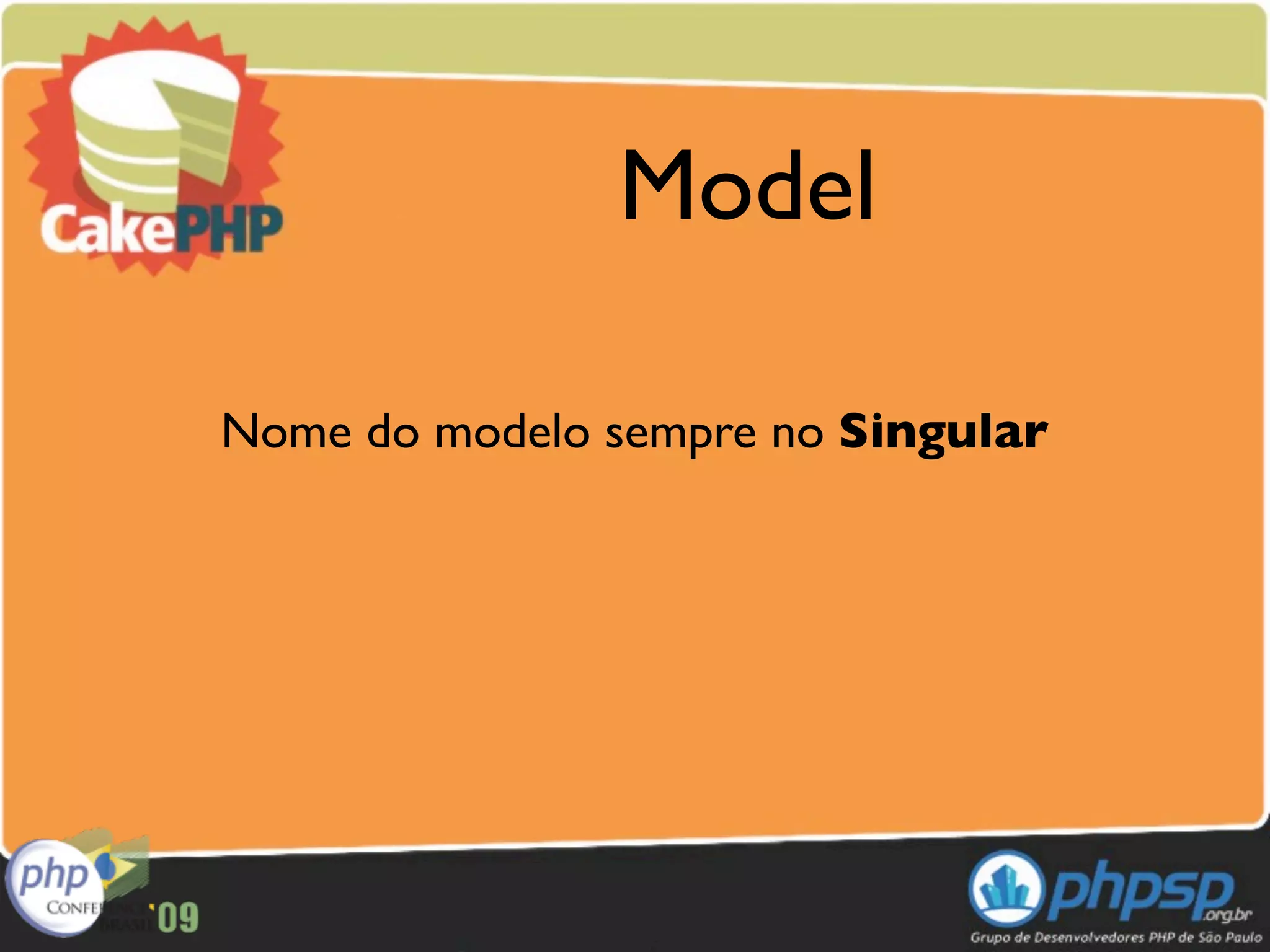 Model

Nome do modelo sempre no Singular
 
