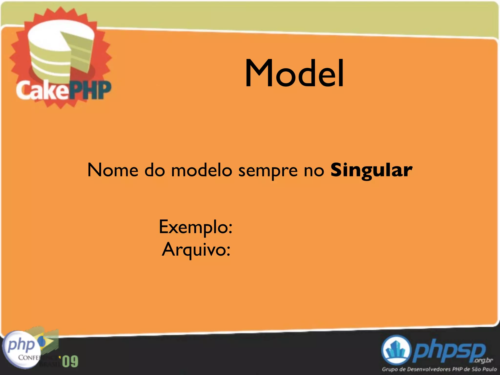 Model

Nome do modelo sempre no Singular

       Exemplo:
       Arquivo:
 