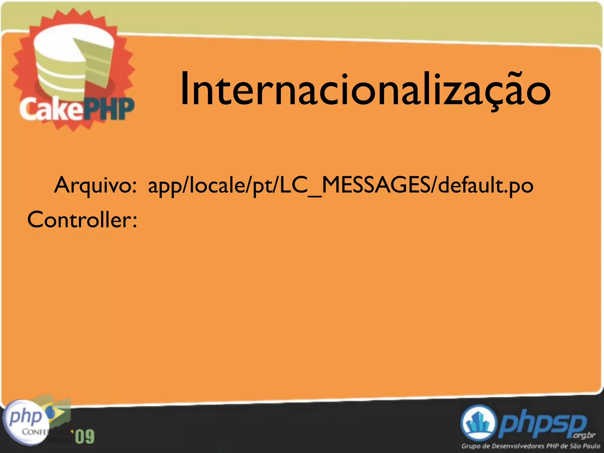 Internacionalização
  Arquivo: app/locale/pt/LC_MESSAGES/default.po
Controller:
 