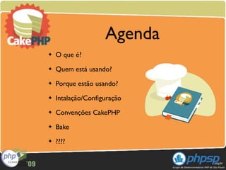 Agenda
✦   O que é?
✦   Quem está usando?
✦   Porque estão usando?
✦   Intalação/Conﬁguração
✦   Convenções CakePHP
✦   Bake
✦   ????
 