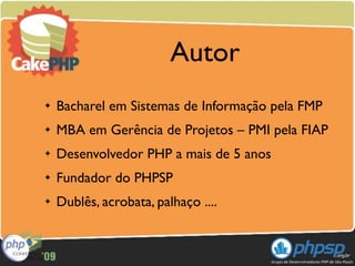 Autor
✦   Bacharel em Sistemas de Informação pela FMP
✦   MBA em Gerência de Projetos – PMI pela FIAP
✦   Desenvolvedor PHP a mais de 5 anos
✦   Fundador do PHPSP
✦   Dublês, acrobata, palhaço ....
 