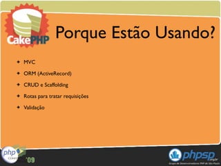 Porque Estão Usando?
✦   MVC
✦   ORM (ActiveRecord)
✦   CRUD e Scaffolding
✦   Rotas para tratar requisições
✦   Validação
 