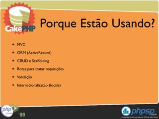 Porque Estão Usando?
✦   MVC
✦   ORM (ActiveRecord)
✦   CRUD e Scaffolding
✦   Rotas para tratar requisições
✦   Validação
✦   Internacionalização (locale)
 
