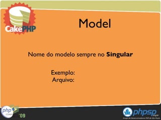 Model

Nome do modelo sempre no Singular

       Exemplo:
       Arquivo:
 