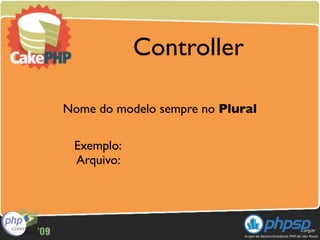 Controller

Nome do modelo sempre no Plural

 Exemplo:
 Arquivo:
 