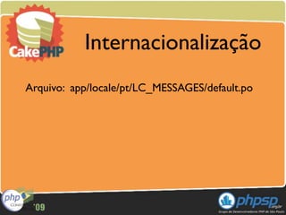 Internacionalização
Arquivo: app/locale/pt/LC_MESSAGES/default.po
 