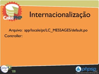 Internacionalização
  Arquivo: app/locale/pt/LC_MESSAGES/default.po
Controller:
 