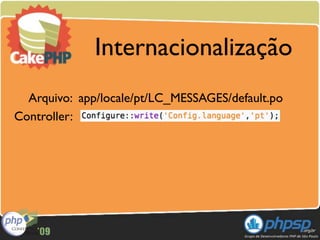 Internacionalização
  Arquivo: app/locale/pt/LC_MESSAGES/default.po
Controller:
 