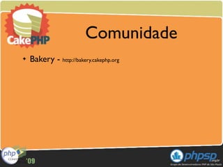 Comunidade
✦   Bakery - http://bakery.cakephp.org
 