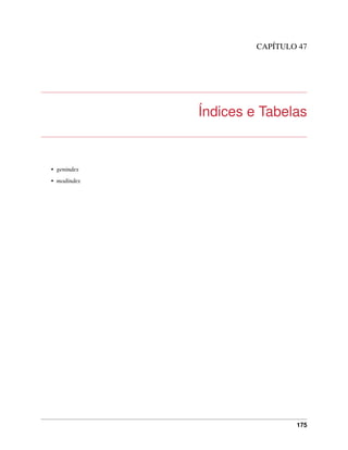 CAPÍTULO 47
Índices e Tabelas
• genindex
• modindex
175
 